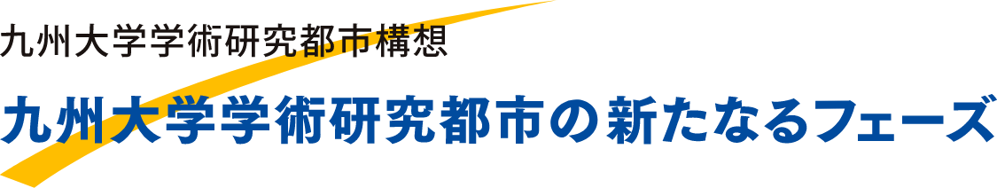 九州大学学術研究都市構想　州大学学術研究都市の新たなるフェーズ